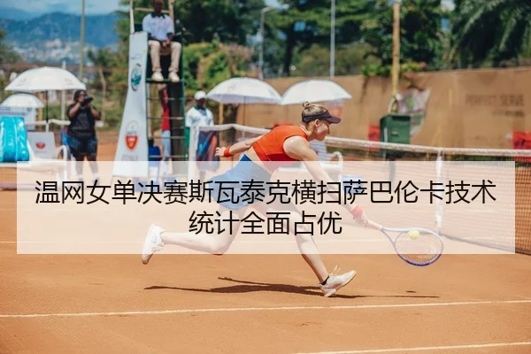 wen-wang-nv-dan-jue-sai-si-wa-tai-ke-heng-sao-sa-ba-lun-ka-ji-shu-tong-ji-quan-mian-zhan-you-2-992.jpg